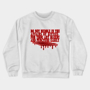 Do not meddle in the affairs of kitties for thou art bleedy & puncture easily Crewneck Sweatshirt